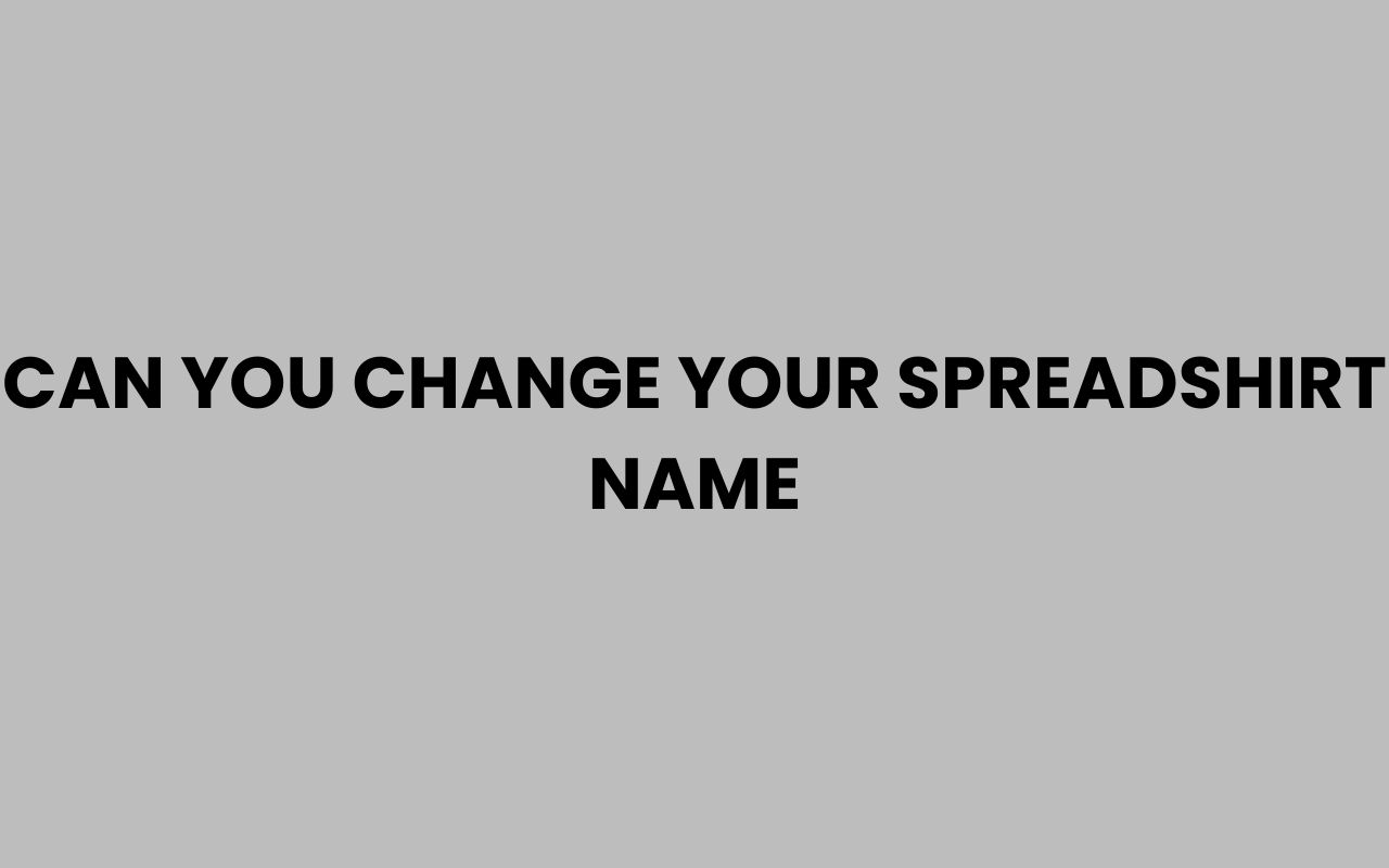 can you change your spreadshirt name