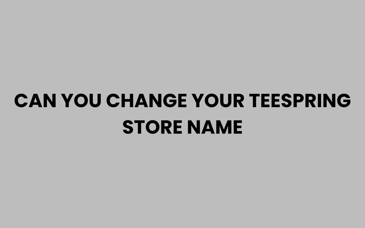 can you change your teespring store name