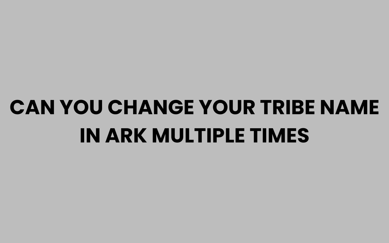 can you change your tribe name in ark multiple times
