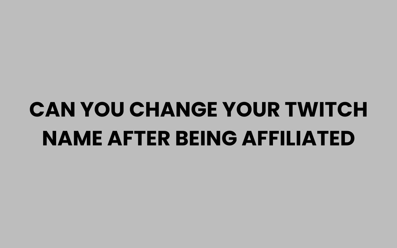 can you change your twitch name after being affiliated