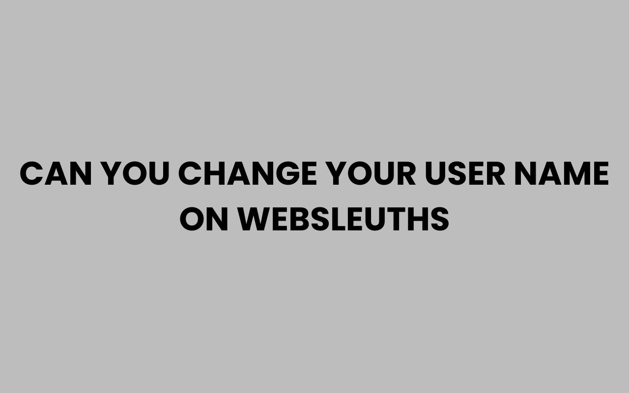 can you change your user name on websleuths