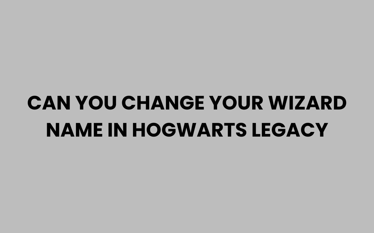 can you change your wizard name in hogwarts legacy