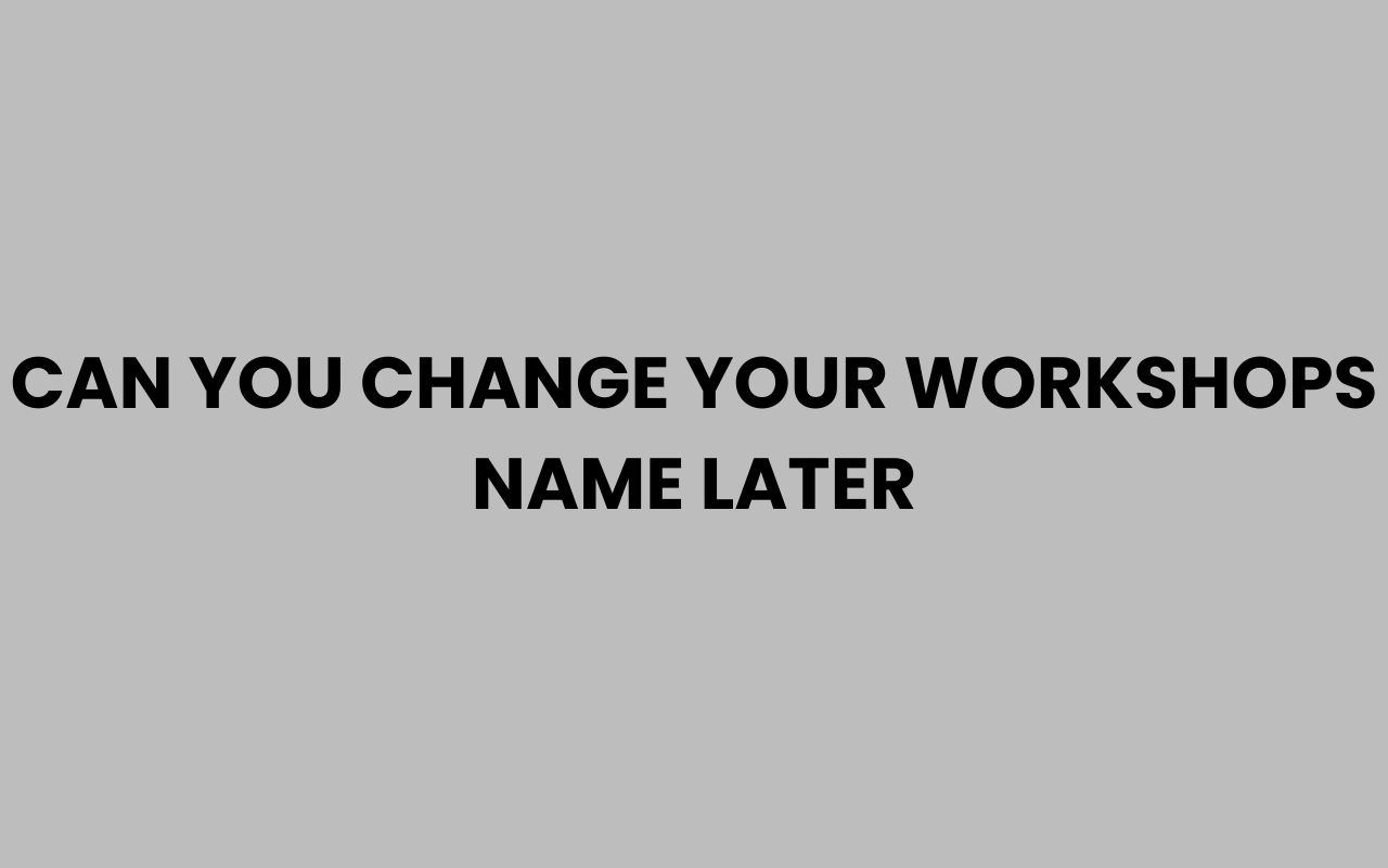can you change your workshops name later