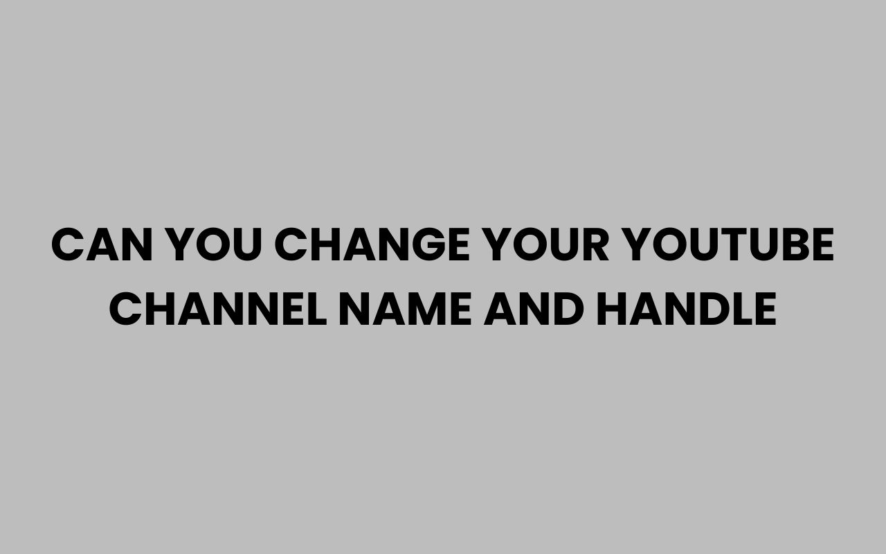 can you change your youtube channel name and handle
