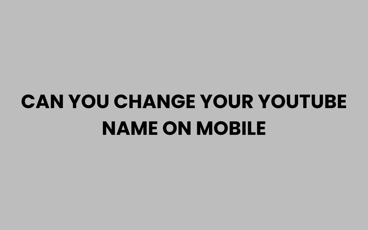 can you change your youtube name on mobile