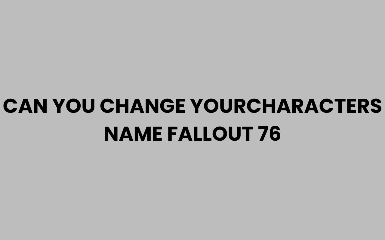 can you change yourcharacters name fallout 76