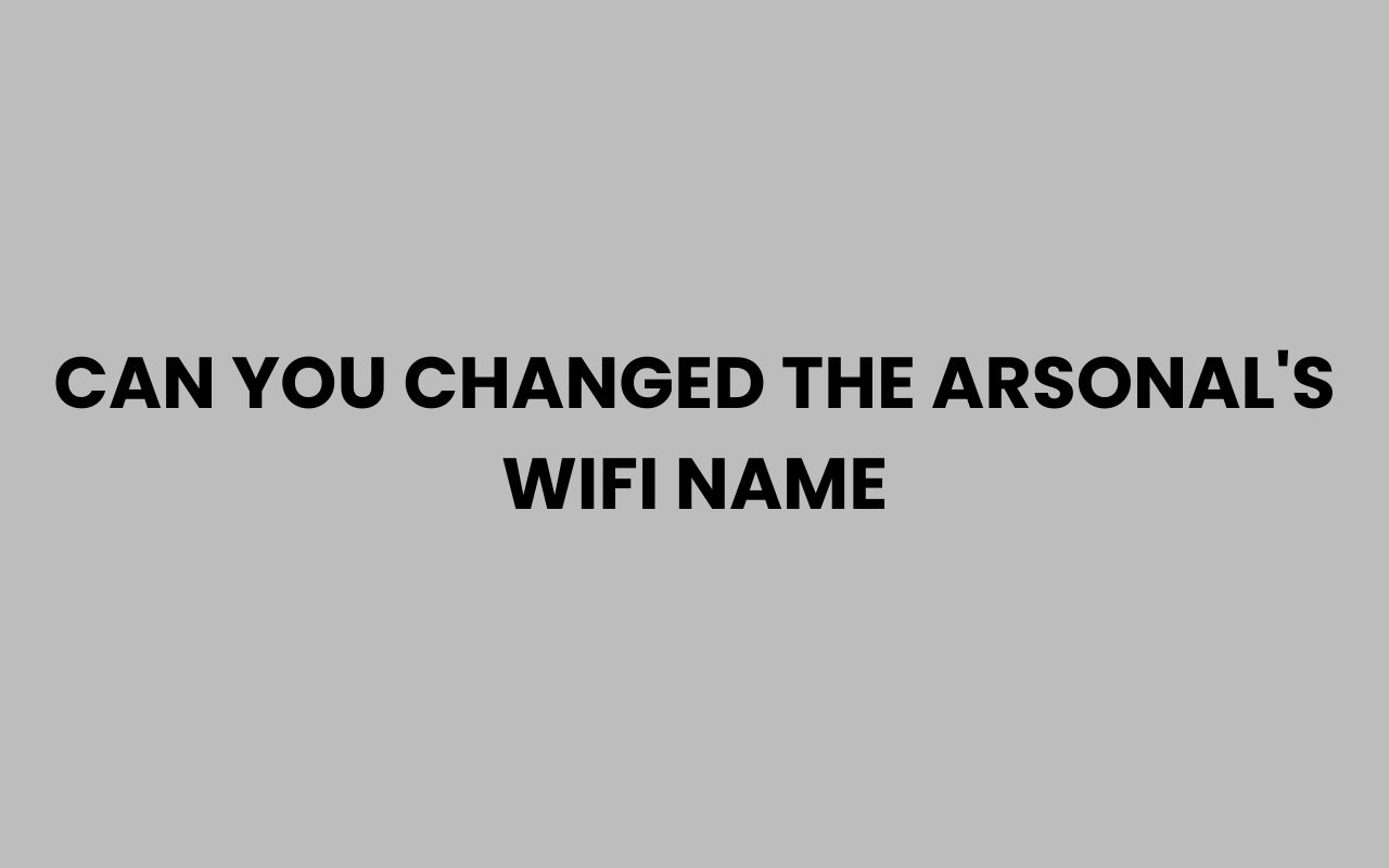 can you changed the arsonals wifi name