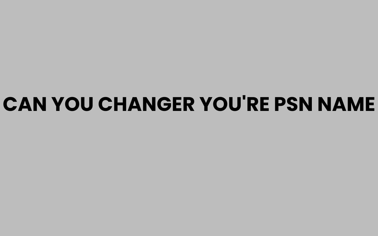 can you changer youre psn name