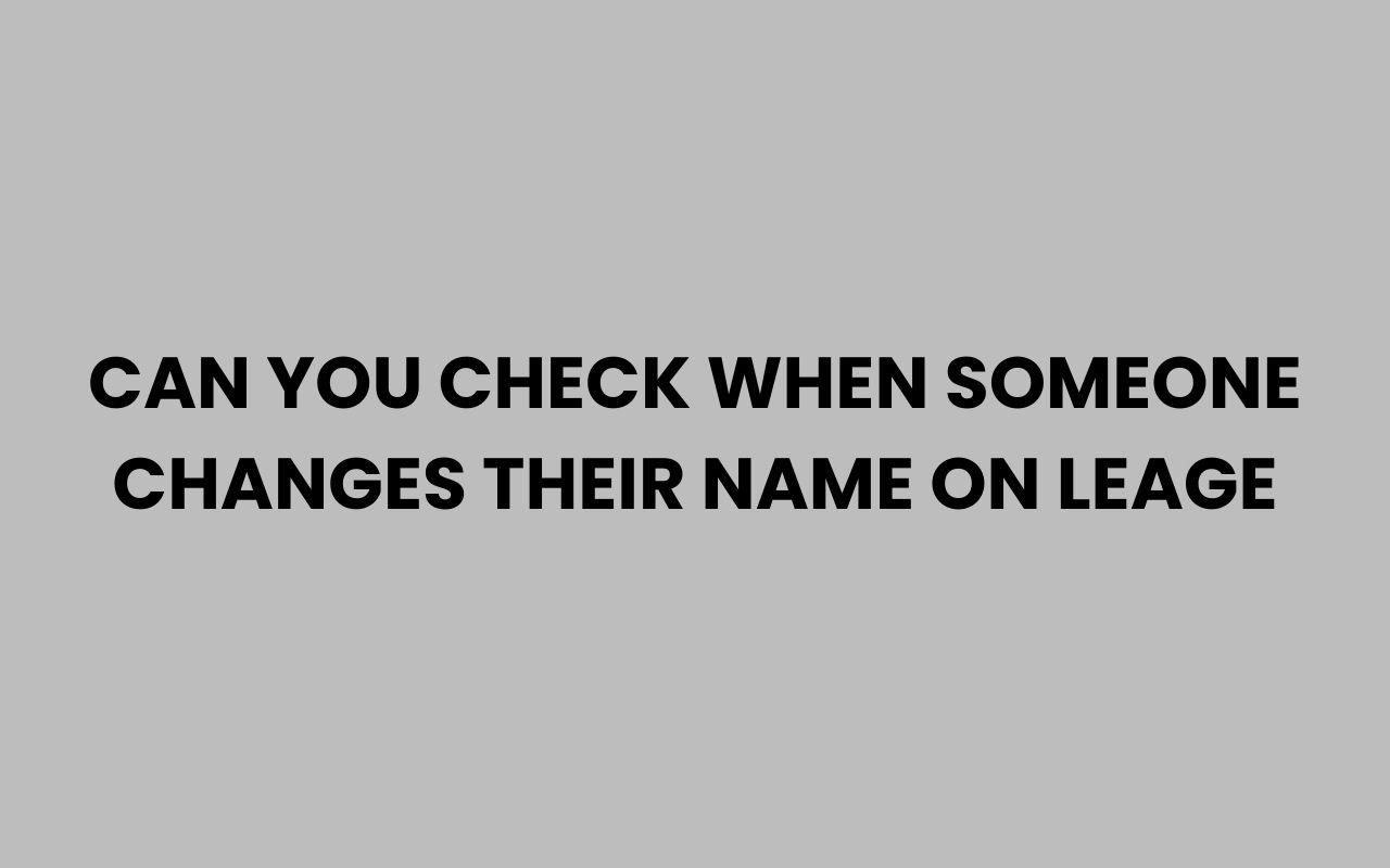 can you check when someone changes their name on leage