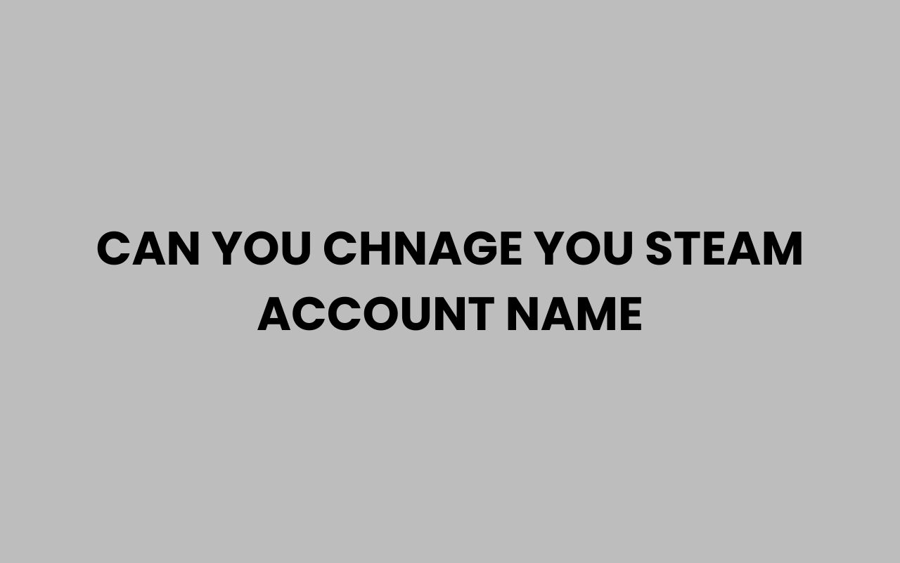 can you chnage you steam account name