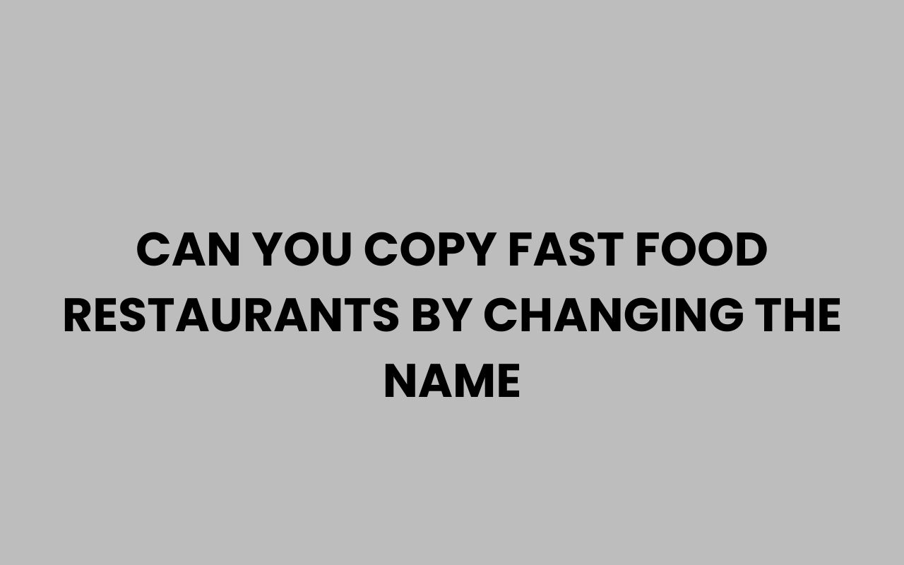 can you copy fast food restaurants by changing the name