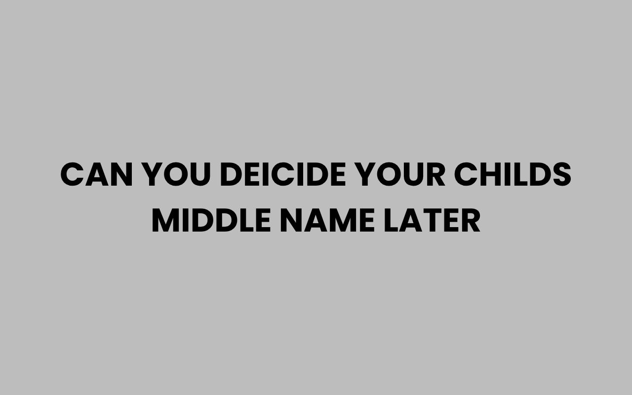can you deicide your childs middle name later