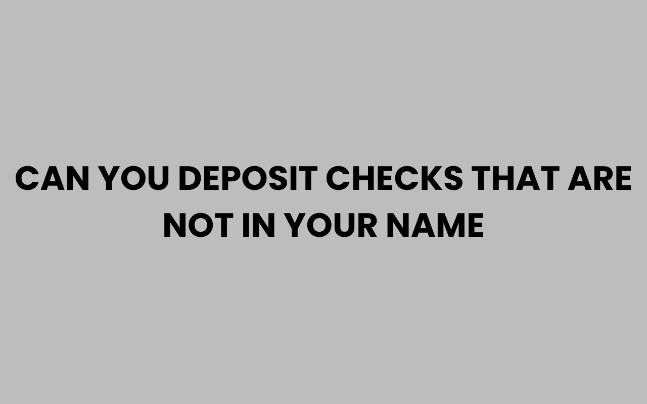 can you deposit checks that are not in your name