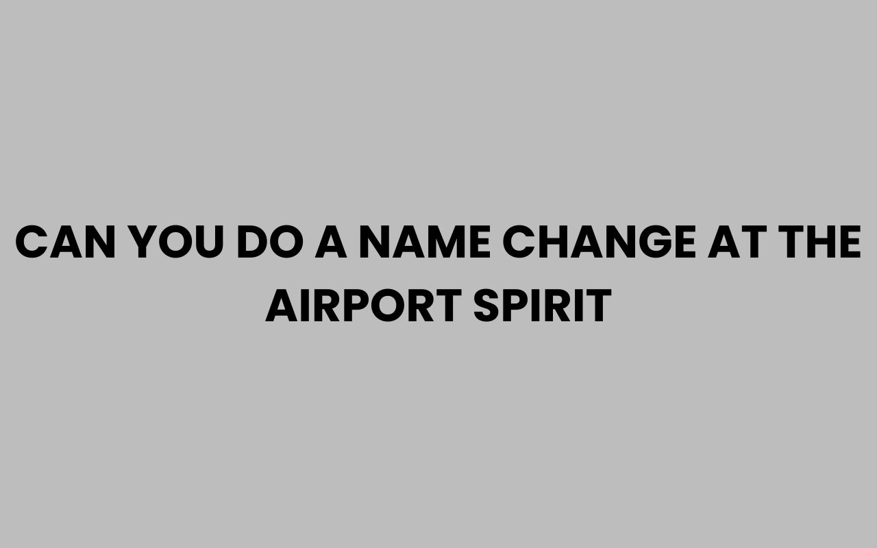 can you do a name change at the airport spirit