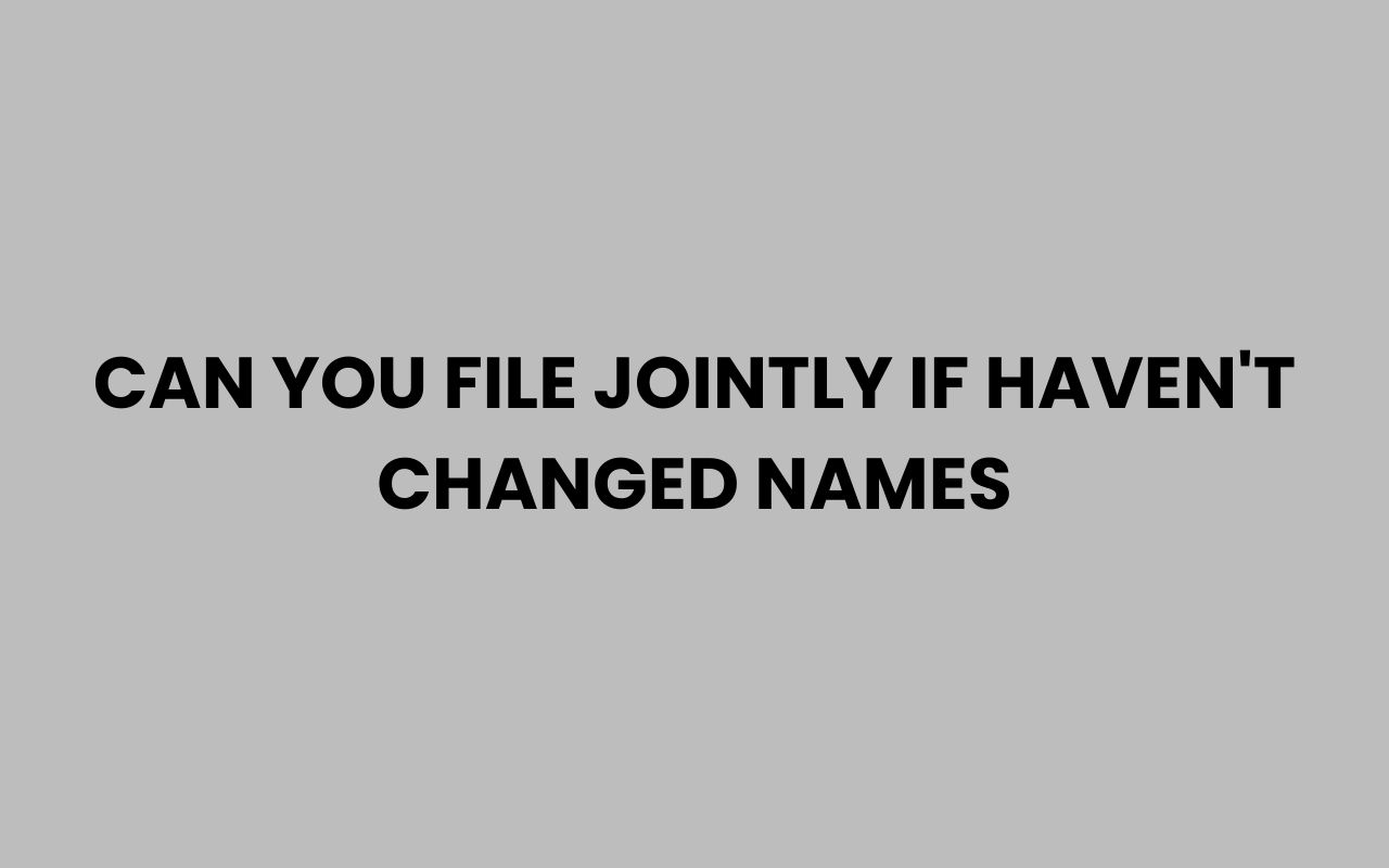 can you file jointly if havent changed names