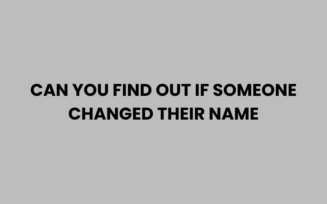 can you find out if someone changed their name
