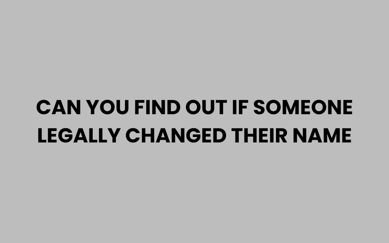 can you find out if someone legally changed their name
