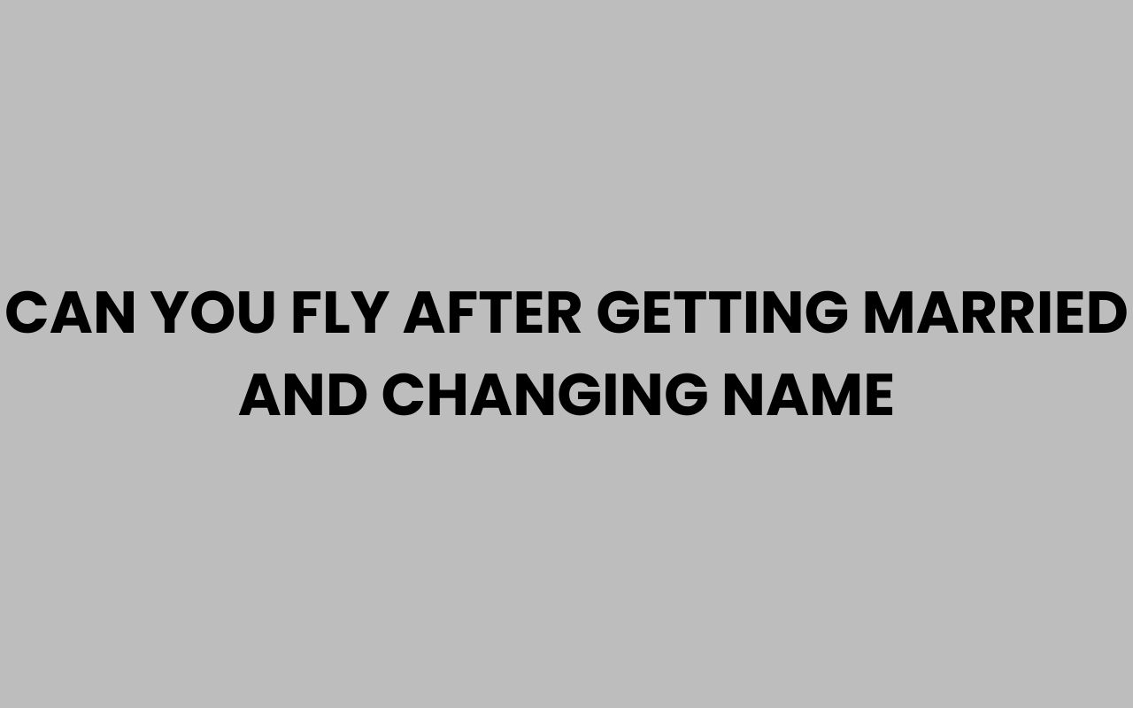 can you fly after getting married and changing name