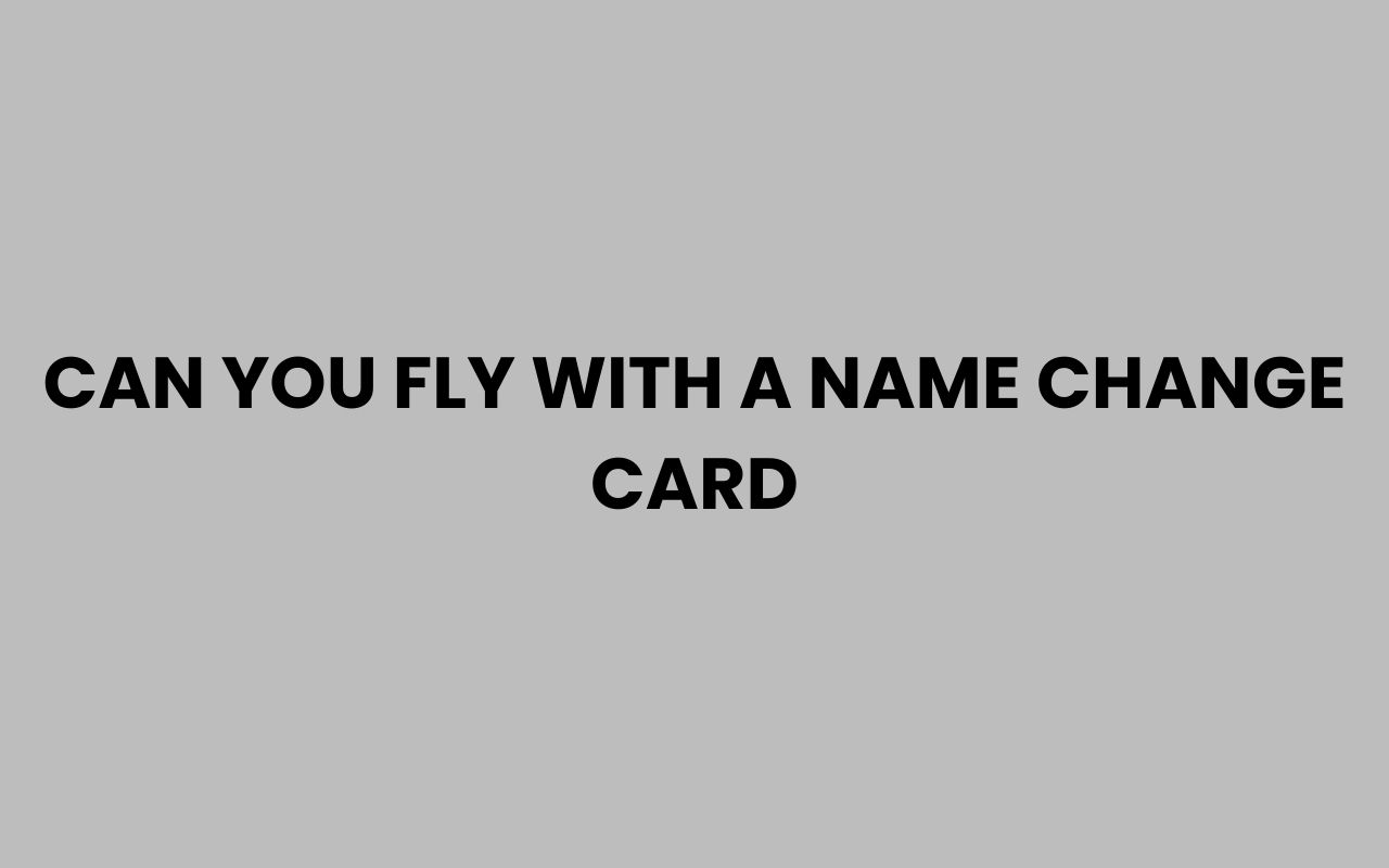 can you fly with a name change card