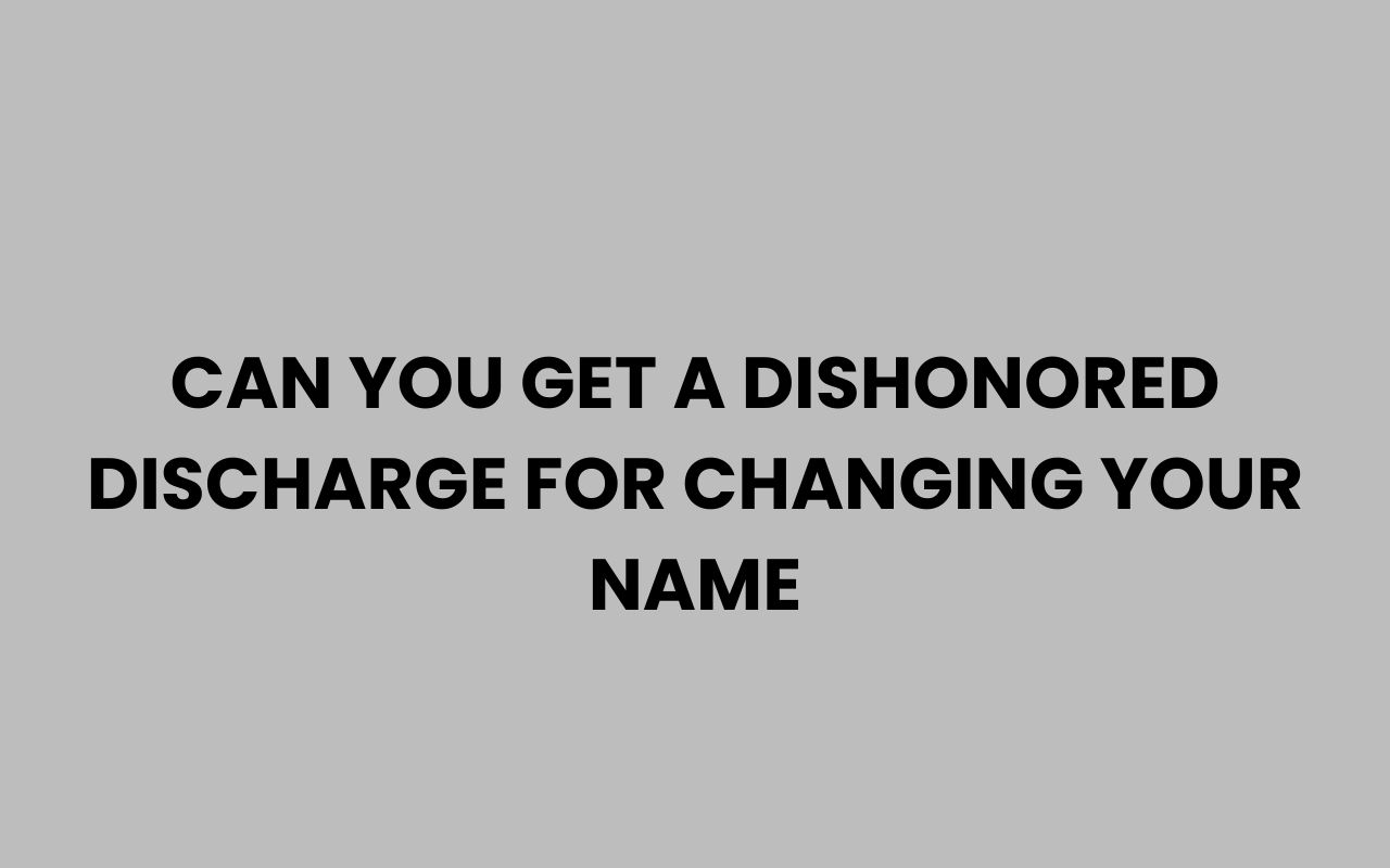 can you get a dishonored discharge for changing your name