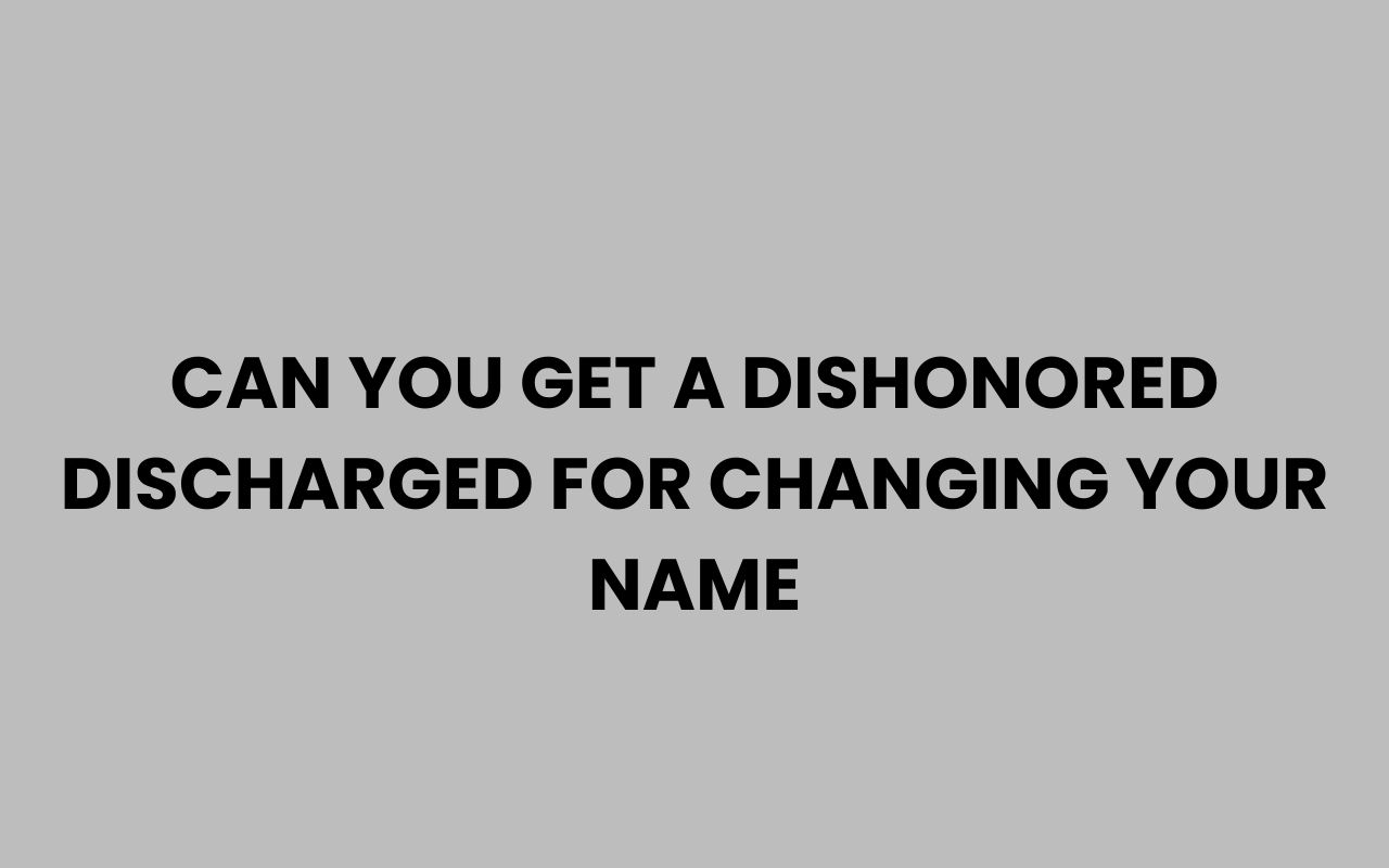can you get a dishonored discharged for changing your name