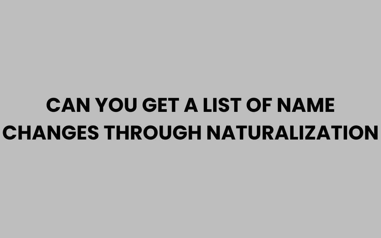 can you get a list of name changes through naturalization