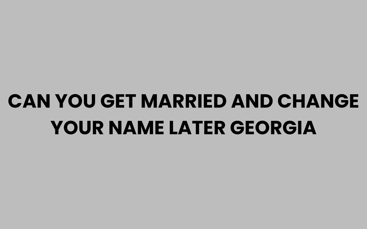 can you get married and change your name later georgia