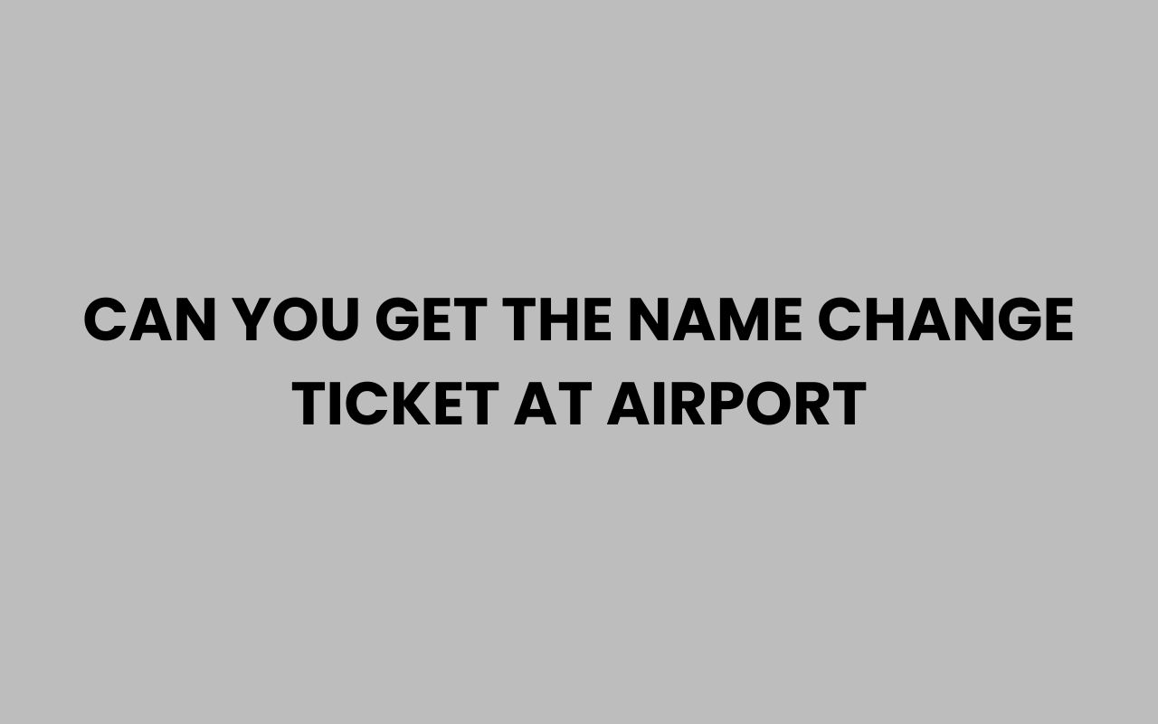 can you get the name change ticket at airport