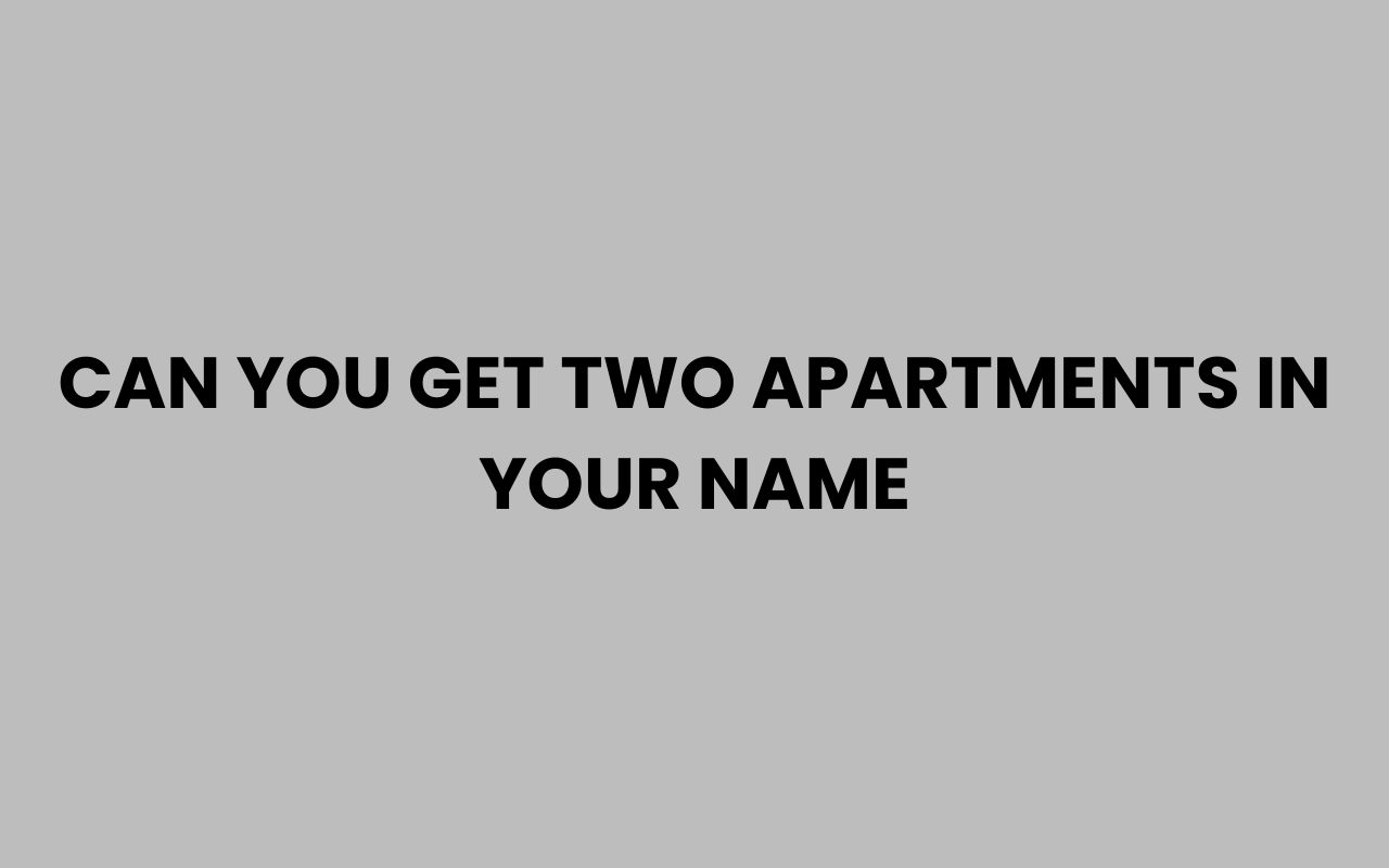 can you get two apartments in your name
