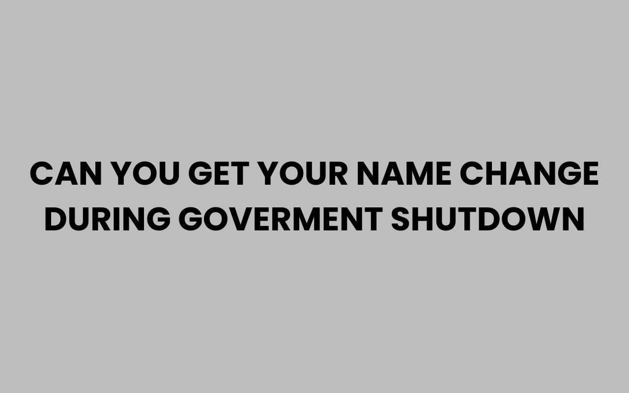 can you get your name change during goverment shutdown