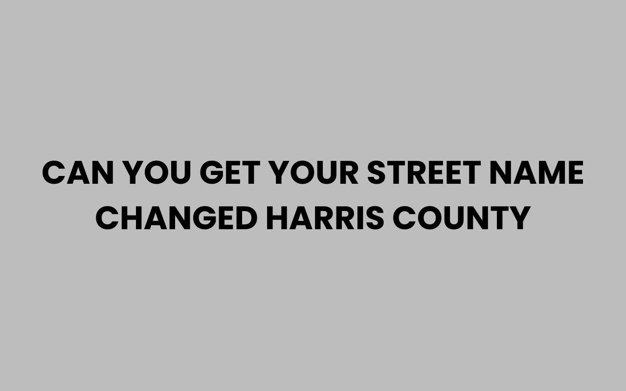 can you get your street name changed harris county