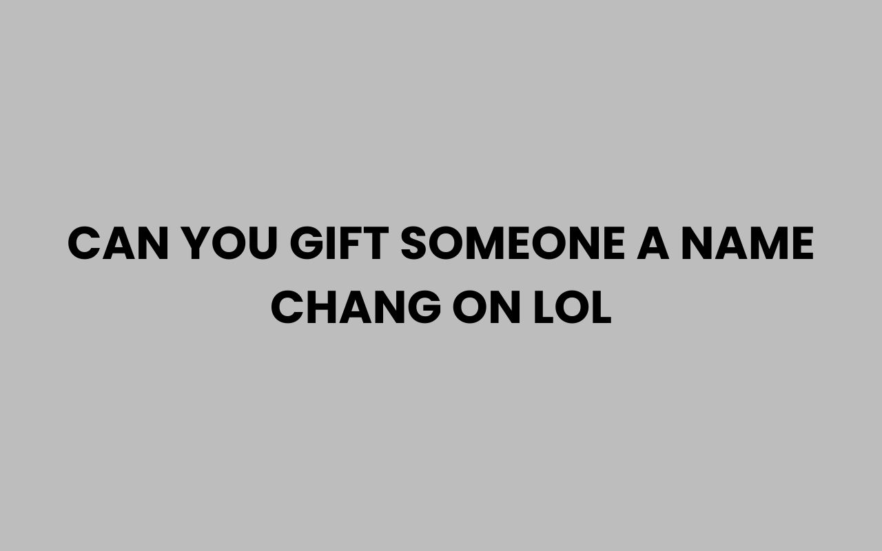 can you gift someone a name chang on lol