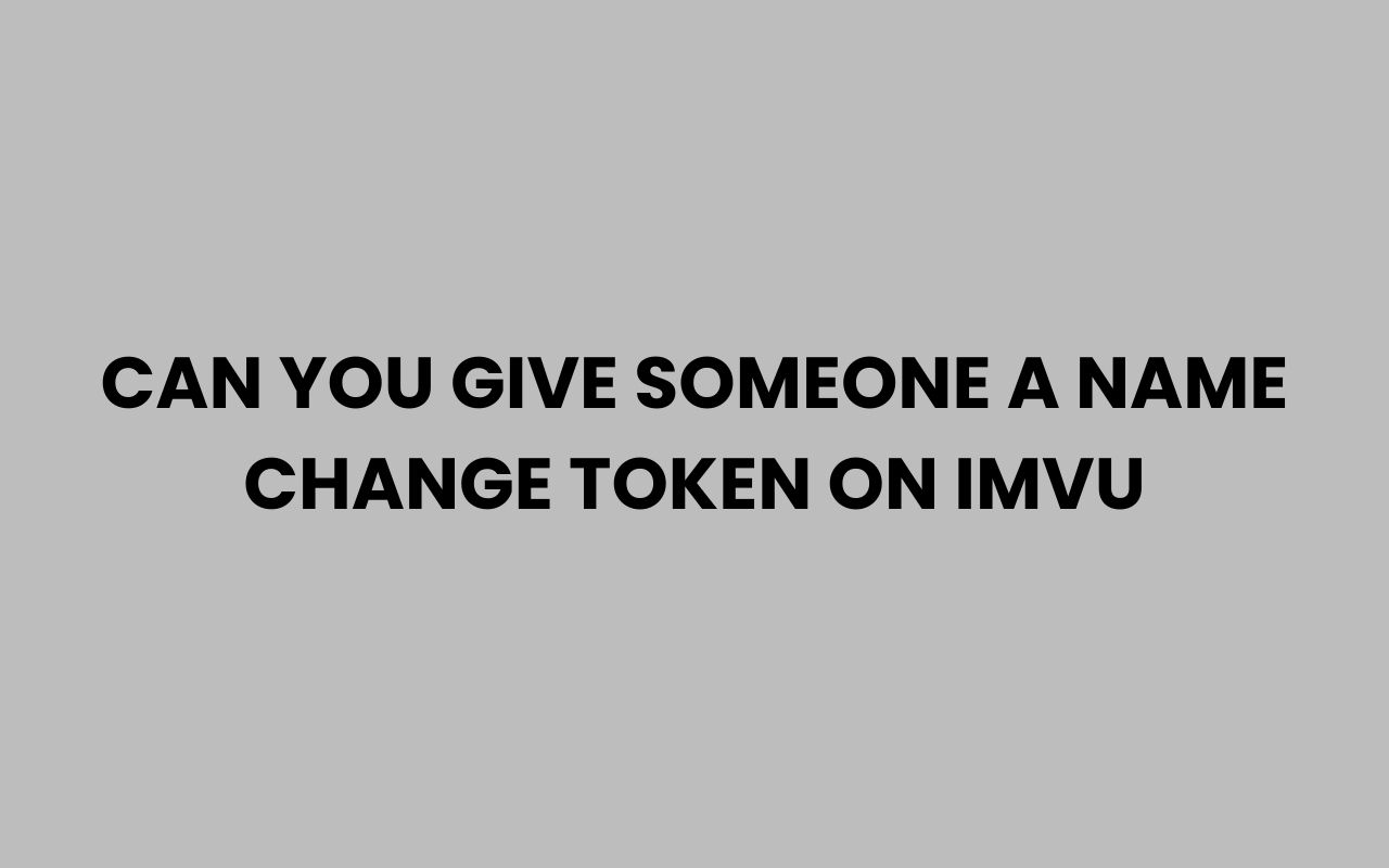 can you give someone a name change token on imvu