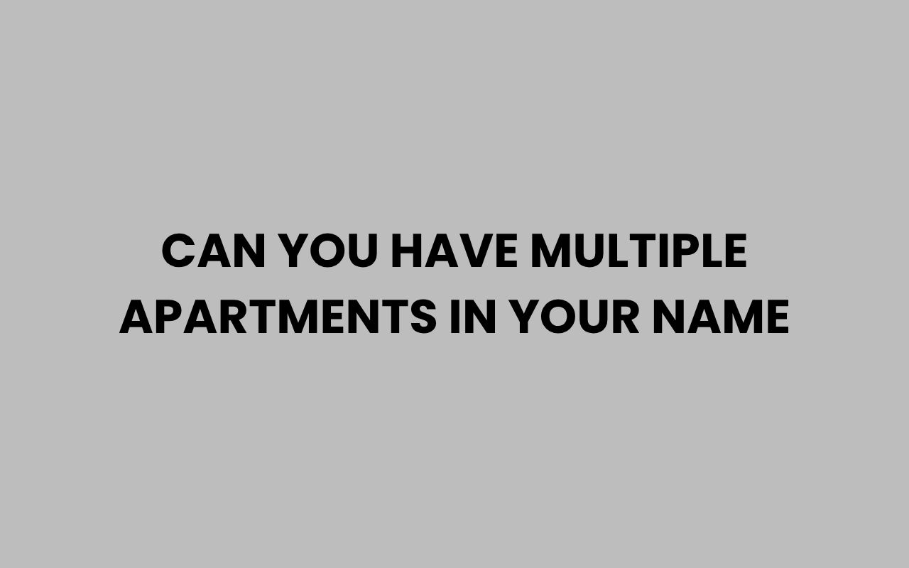 can you have multiple apartments in your name