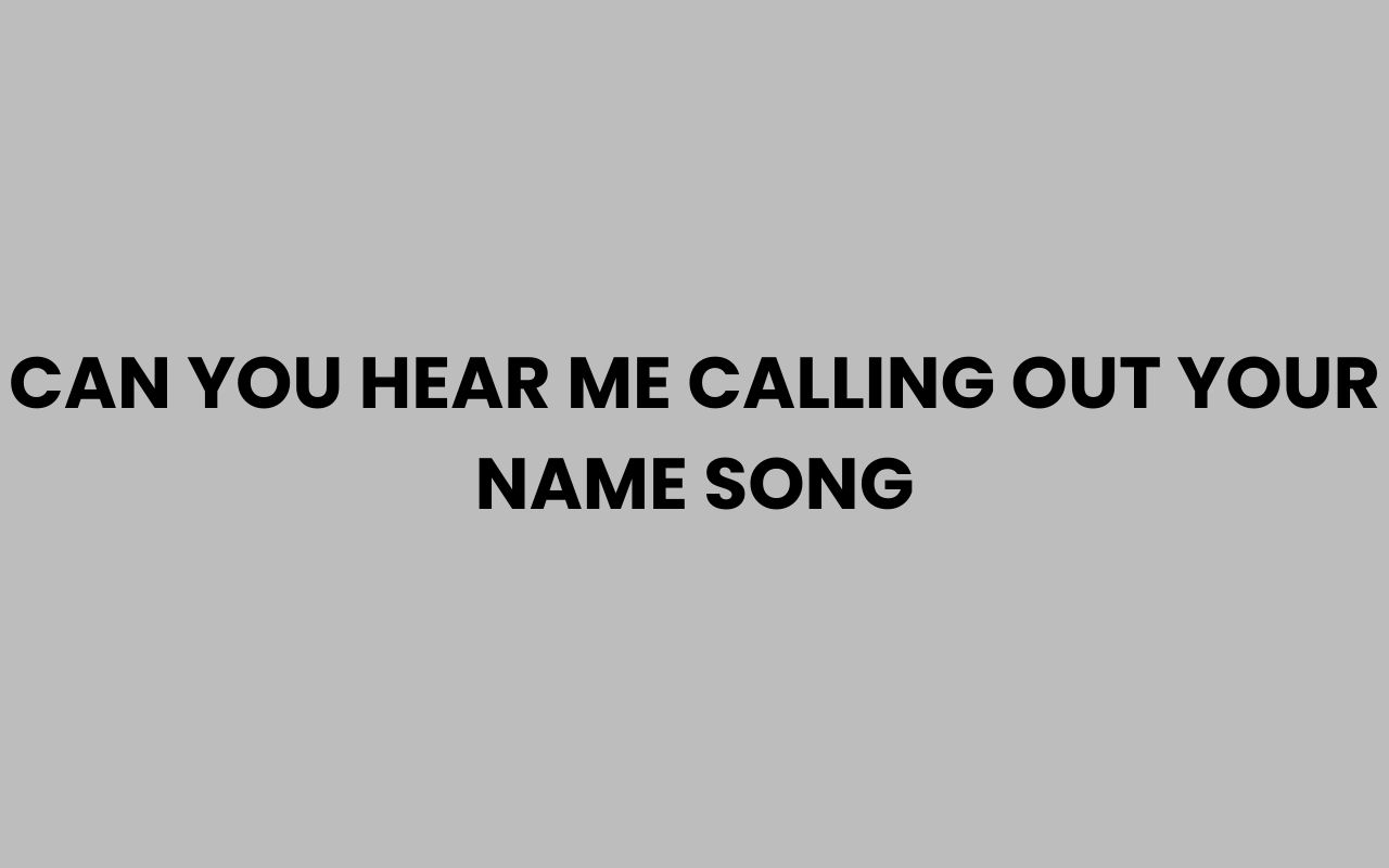 can you hear me calling out your name song