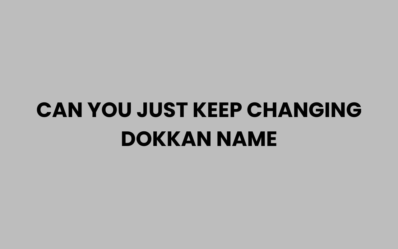 can you just keep changing dokkan name
