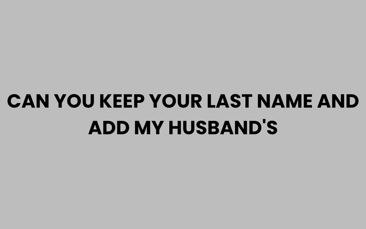 can you keep your last name and add my husbands
