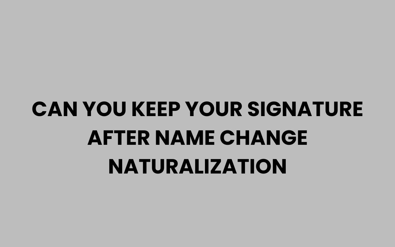 can you keep your signature after name change naturalization