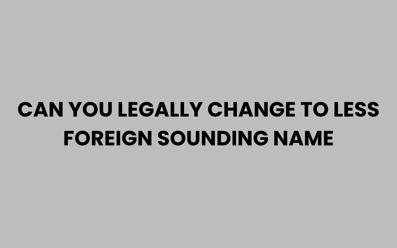 can you legally change to less foreign sounding name