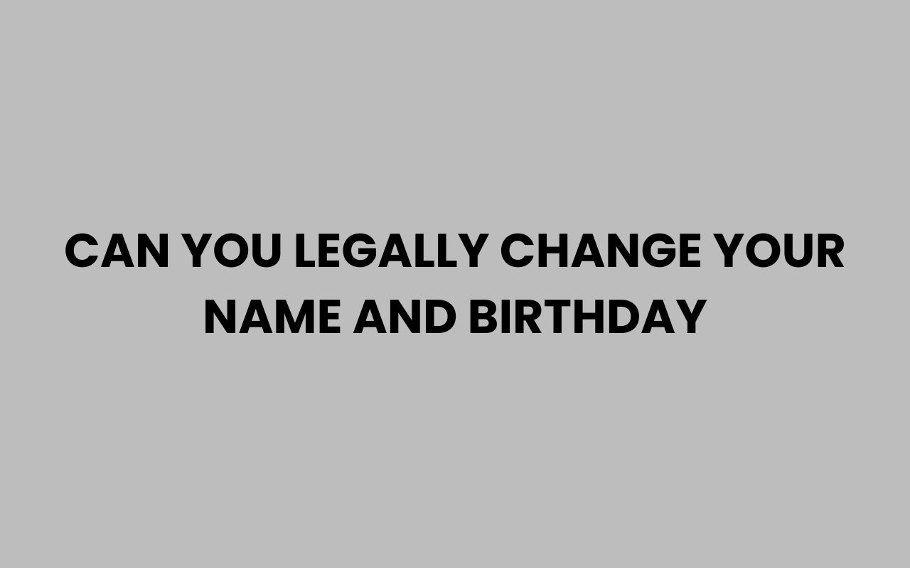 can you legally change your name and birthday