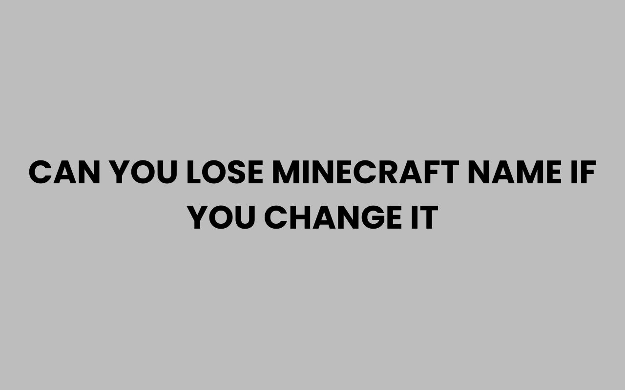 can you lose minecraft name if you change it