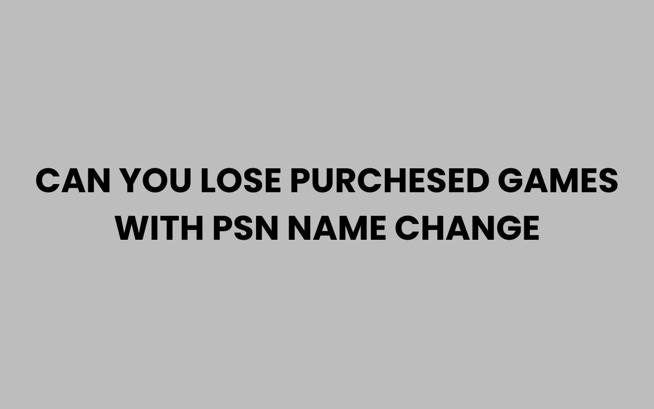can you lose purchesed games with psn name change