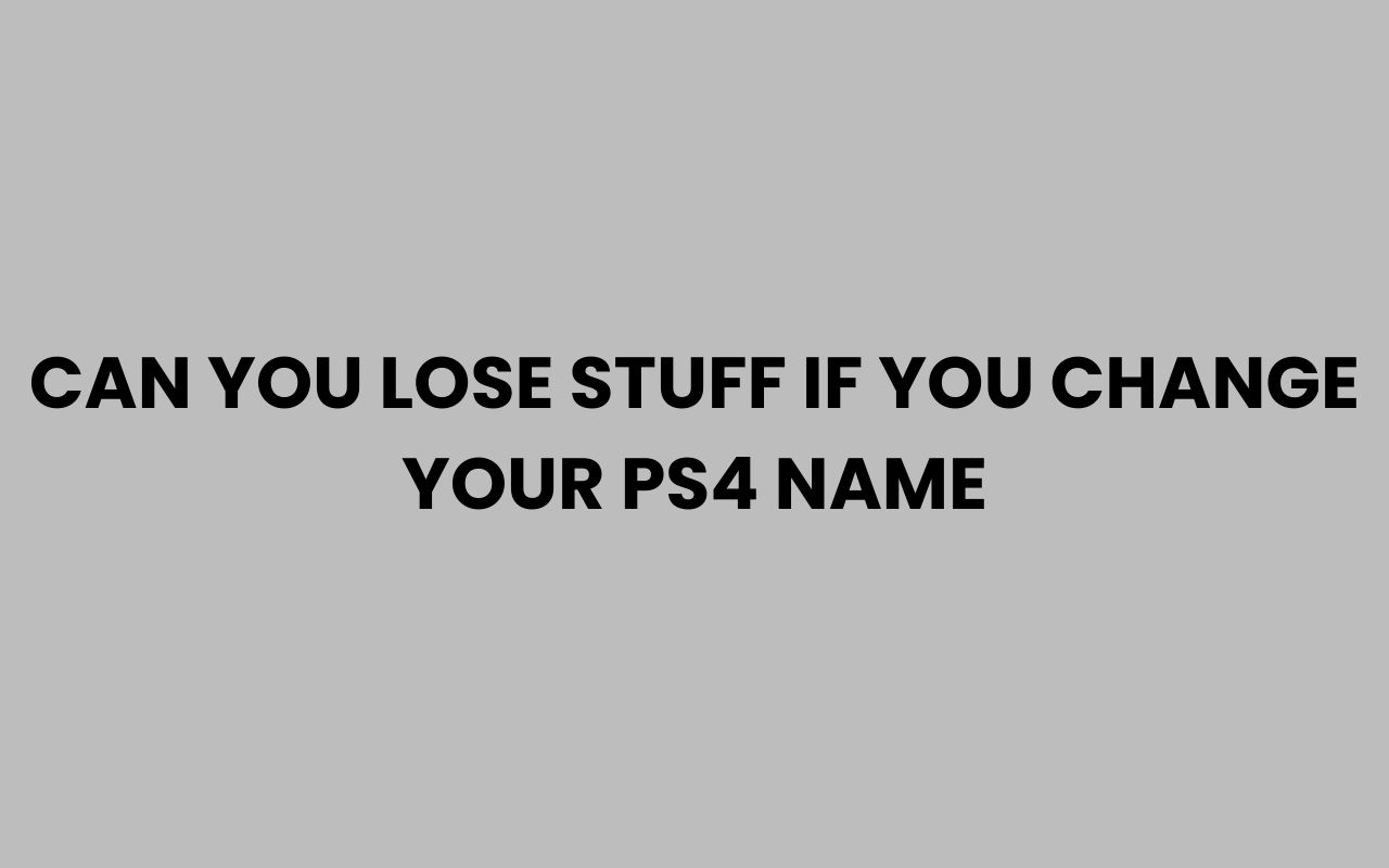 can you lose stuff if you change your ps4 name