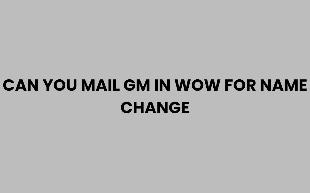 can you mail gm in wow for name change