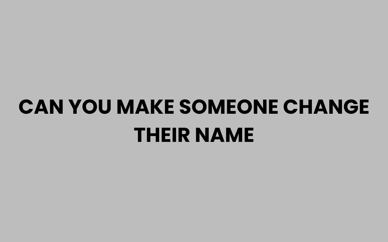 can you make someone change their name