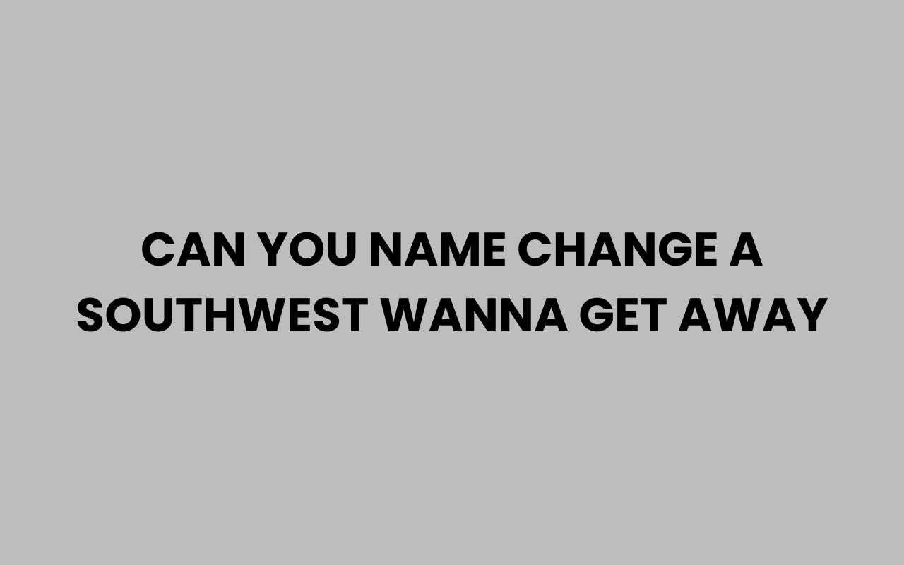 can you name change a southwest wanna get away
