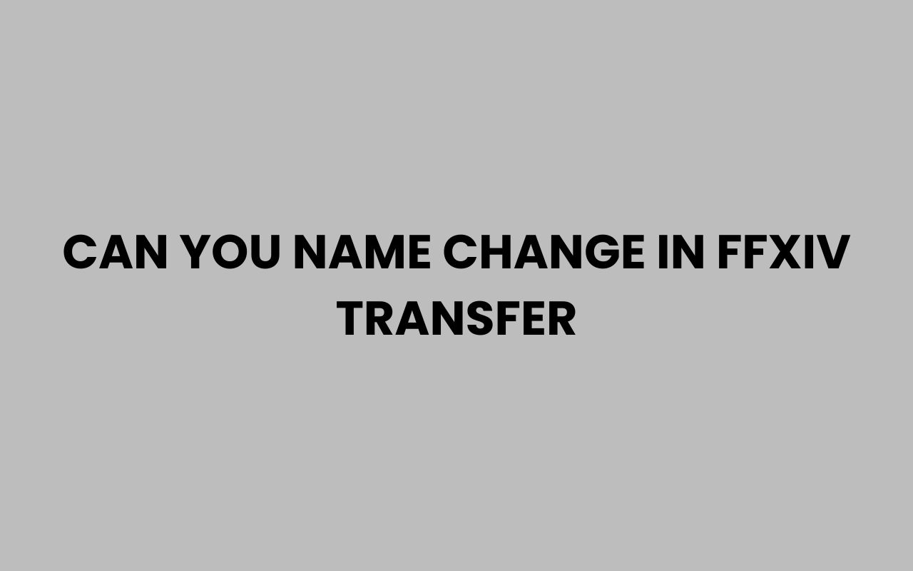 can you name change in ffxiv transfer