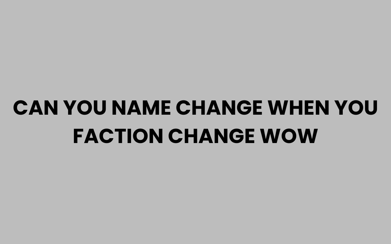 can you name change when you faction change wow