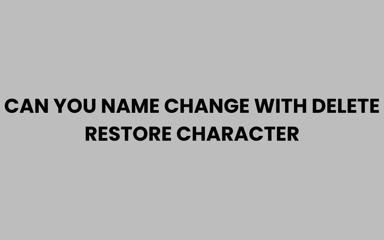 can you name change with delete restore character