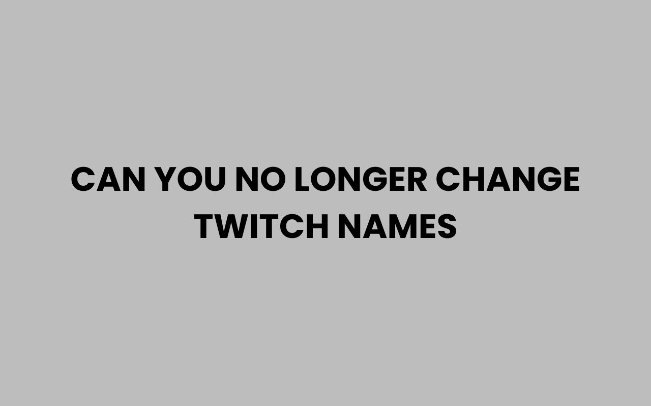 can you no longer change twitch names